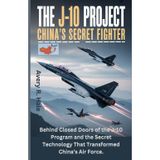 The J-10 Project – China’s Secret Fighter: Behind Closed Doors of the J-10 Program and the Secret Technology That Transformed China’s Air Force. ... of China's J-10C Stealth Fighter, Band 2)