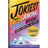 The Jokiest Joking Puns Book Ever Written . . . No Joke!: 1,001 Brand-New Wisecracks That Will Keep You Laughing Out Loud