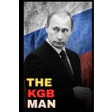 The KGB Man: The Untold Rise of Vladimir Putin from Spy to Supreme Ruler