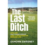 The Last Ditch: GAA, the Fear, and One Man’s Long Road to Croker
