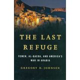 The Last Refuge: Yemen, Al-Qaeda, and America's War in Arabia by Gregory Johnsen(2013-01-08)