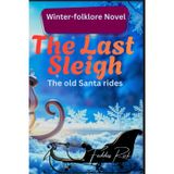 The Last Sleigh: A Supernatural Christmas Tale of Family, Regret, and Work That Heals Old Santa Ride 2026 A Chilling Holiday Thriller of Sleighs, ... Secrets No.1 Christmas Novel 6 by 9 inches