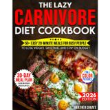 The Lazy Carnivore Diet Cookbook: 50+ Easy 20-Minute Meals for Busy People to Lose Weight, Save Time, and Stay on Budget (Carnivore Diet for Beginners on a Budget, Band 3)