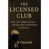 The Licensed Club: How the American Bar Became the Gatekeeper of Justice