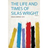 The Life and Times of Silas Wright (Volume 1)