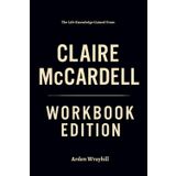 The Life Knowledge Gained From Claire McCardell Workbook Edition: The Success Blueprint Within Elizabeth Evitts Dickinson's Teachings