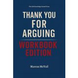 The Life Knowledge Gained From Thank You for Arguing Workbook Edition: Applying Jay Heinrichs Principles to Achieve Success