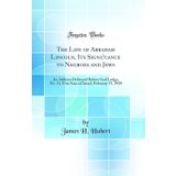 The Life of Abraham Lincoln, Its Signiﬁcance to Negroes and Jews: An Address Delivered Before Gad Lodge, No. 11, Free Sons of Israel, February 15, 1939 (Classic Reprint)