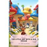 The Little Ant with a big dream: Big Dreams Come in Small Packages