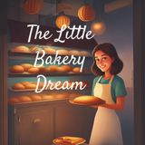The Little Bakery Dream: A heartwarming story of baking, bravery, and believing in yourself