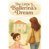 The Little Ballerina’s Dream: A Heartwarming and Inspiring Dance Story for Girls Ages 3–5 | 6x9 inches, Gift for Toddlers Who Love to Dance