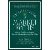 The Little Book of Market Myths: How to Profit by Avoiding the Investing Mistakes Everyone Else Makes