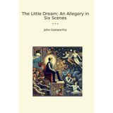 The Little Dream: An Allegory in Six Scenes (Classic Books)