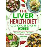 The Liver Health Diet Cookbook 2025: Support Fatty Liver Recovery with Nourishing Meals – Over 200 Wholesome Recipes