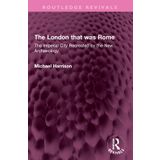 The London that was Rome: The Imperial City Recreated by the New Archaeology