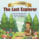 The Lost Explorer Tales of Triumph for Little Champions: A Boy Who Uses His Love of Nature to Find a Lost Explorer Inspiring Story for Kids about ... Book Reading Fun Gift for Children