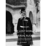 The Lost World of Imperial Russia - Volume II: The Russian Empire During the Reign of Emperor Nicholas II