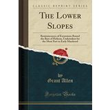The Lower Slopes: Reminiscences of Excursions Round the Base of Helicon, Undertaken for the Most Part in Early Manhood (Classic Reprint)