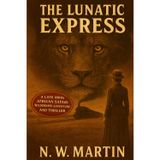 The Lunatic Express: A Late 1800s African Safari Wilderness Adventure and Thriller
