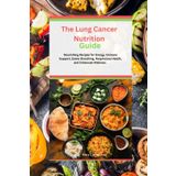The Lung Cancer Nutrition Guide: Nourishing Recipes for Energy, Immune Support, Easier Breathing, Respiratory Health, and Enhanced Wellness .