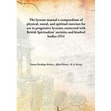 The lyceum manuala compendium of physical, moral, and spiritual exercises for use in progressive lyceums connected with British Spiritualists' societies and kindred bodies [Hardcover] Emma Hardinge Britten , Alfred Kitson , H. A. Kersey