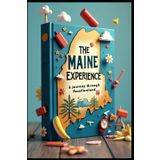 The Maine Experience A Journey Through Vacationland: Exploring America's Northeastern Corner From Coastal Gems to Mountain Peaks. Adventures in the Pine Tree State. Beyond Acadia Hidden Treasures.