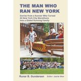 The Man Who Ran New York: Stories from a Runner Who Turned 45 New York City Marathons into a Global Running Family