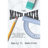 The Math Mafia: How a Persistent Group of Reformers Standardized American Education