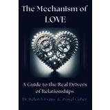 The Mechanism of Love: A Guide to the Real Drivers of Relationships