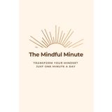The Mindful Minute: A Daily Journal for Mindfulness and Reflection: Transform Your Mindset in Just One Minute a Day