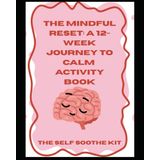 The Mindful Reset: A 12 Week Journey to Calm (Activity Book): A guided workbook to soothe Anxiety, build inner peace, and feel more in control one day at a time…