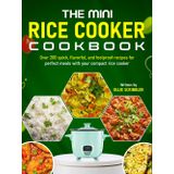 The Mini Rice Cooker Cookbook: Over 200 quick, flavorful, and foolproof recipes for perfect meals with your compact rice cooker