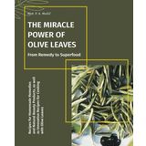THE MIRACLE POWER OF OLIVE LEAVES: From Remedy to Superfood: Recipes for Homemade Remedies and Natural Beauty Products, as well as Innovative Recipes for Cooking with Olive Leaves