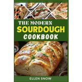 The Modern Sourdough Cookbook: Delicious Homemade Recipes for Baking Loaves, Baguettes, Pancakes and More