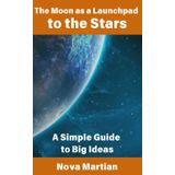 The Moon as a Launchpad to the Stars: A Simple Guide to Big Ideas
