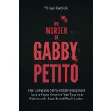 The Murder of Gabby Petito: The Complete Story and Investigation from a Cross Country Van Trip to a Nationwide Search and Final Justice