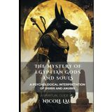 The Mystery of Egyptian Gods and Souls: A Psychological Interpretation of Osiris and Anubis