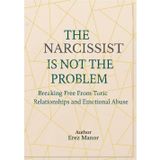 The narcissist is not the problem: Braking free from codependency and toxic relationships
