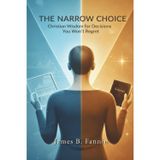 The Narrow Choice: Christian Wisdom for Decisions You Won't Regret