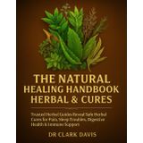 The Natural Healing Handbook Herbal & Cures; Trusted Herbal Guides Reveal Safe Herbal Cures for Pain, Sleep Troubles, Digestive Health & Immune Support