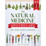 The Natural Medicine Apothecary: 600+ Home Herbal Remedies for Wellness, Immune Support, and Everyday Relief Without Relying on Big Pharma