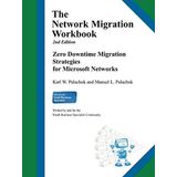 The Network Migration Workbook: Zero Downtime Migration Strategies for Windows Networks 2nd Edition 2nd edition by Palachuk, Karl W, Palachuk, Manuel L (2012) Paperback