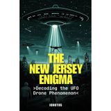 The New Jersey Enigma: Decoding the UFO Drone Phenomenon (The New Jersey Enigma Series)