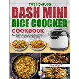 The NO-Fuss DASH Mini Rice Cooker Cookbook: Easy, Healthy Recipes for Fast, Flavorful Meals Using Your DASH Mini Rice Cooker