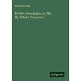 The Northern Angler; or, The Fly-fisher's Companion