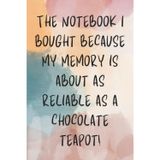 The Notebook I bought because my memory is about as reliable as a chocolate teapot!: 120 Page 6x9 Lined Notebook | Funny Gag Gift For Forgetful Adults | Secret Santa & White Elephant Gift Idea