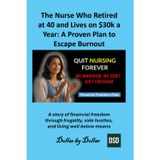 The Nurse Who Retired at 40 and Lives on $30k a Year: A Proven Plan to Escape Burnout: A story of financial freedom through frugality, side hustles, and living well below means