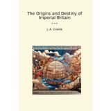 The Origins and Destiny of Imperial Britain (Classic Books)
