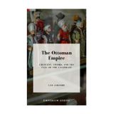 The Ottoman Empire: Crescent, Sword, and the Fall of the Caliphate (Emperium: Europe & Mediterranean, Band 5)