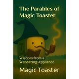 The Parables of Magic Toaster: Wisdom from a Wandering Appliance